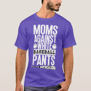 Moms Against White Baseball Pants 36 T-Shirt