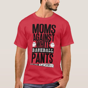 Moms Against White Baseball Pants 37 T-Shirt