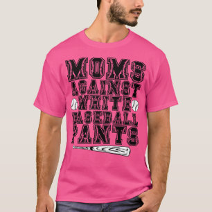 Moms Against White Baseball Pants 4 T-Shirt