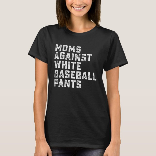Moms Against White Baseball Pants  5 T-Shirt (Front)