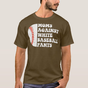 Moms Against White Baseball Pants 5 T-Shirt