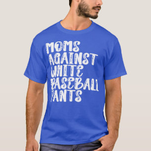 Moms Against White Baseball Pants 7 T-Shirt