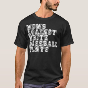 Moms Against White Baseball Pants 8 T-Shirt