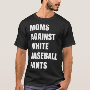 Moms Against White Baseball Pants Baseball 1 T-Shirt