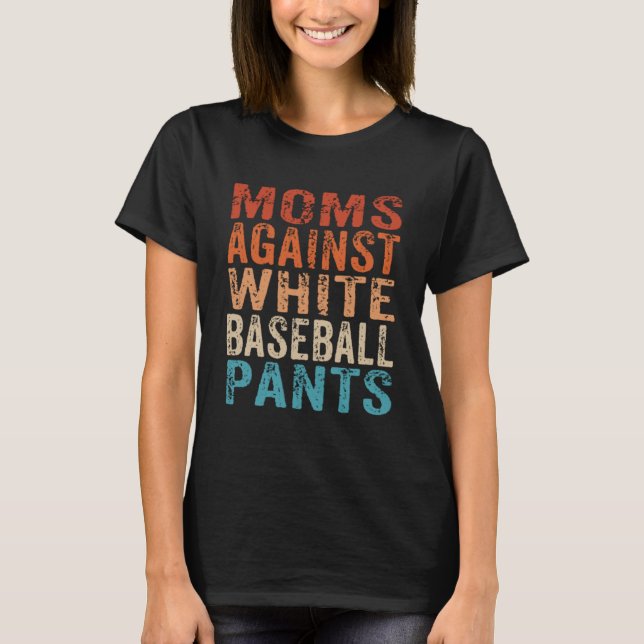 Moms Against White Baseball Pants  Baseball Mom  1 T-Shirt (Front)