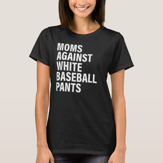 Moms Against White Baseball Pants  Baseball Mom 1 T-Shirt (Front)