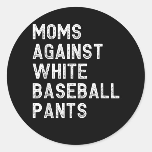 Moms Against White Baseball Pants _ Funny Baseball Classic Round Sticker