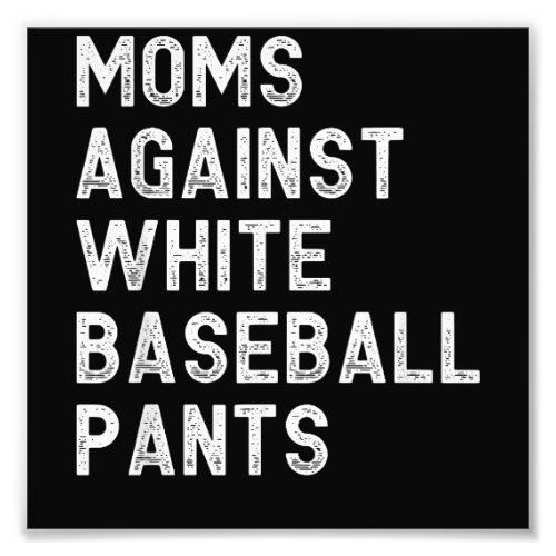 Moms Against White Baseball Pants _ Funny Baseball Photo Print
