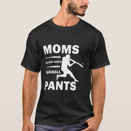 Moms against white Baseball pants _ Funny Baseball T_Shirt