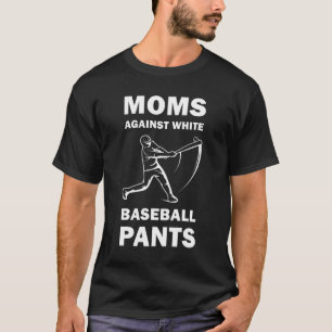 Moms against white Baseball pants - Funny Baseball T-Shirt