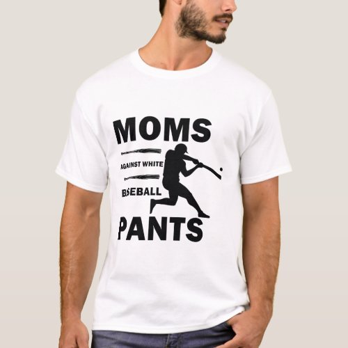 Moms against white Baseball pants _ Funny Baseball T_Shirt