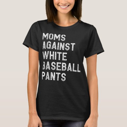 Moms Against White Baseball Pants _ Funny Baseball T_Shirt