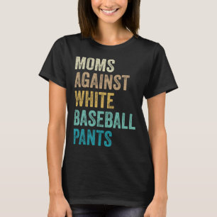 Moms Against White Baseball Pants T-Shirt