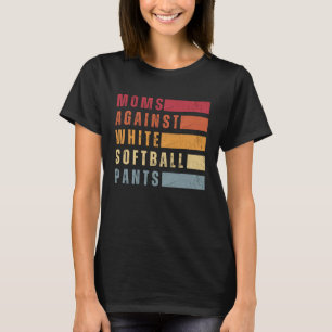 Moms Against White Softball Pants Funny Softball M T-Shirt