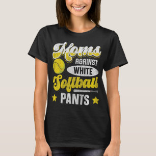 Moms against white softball pants Quote for a Soft T-Shirt