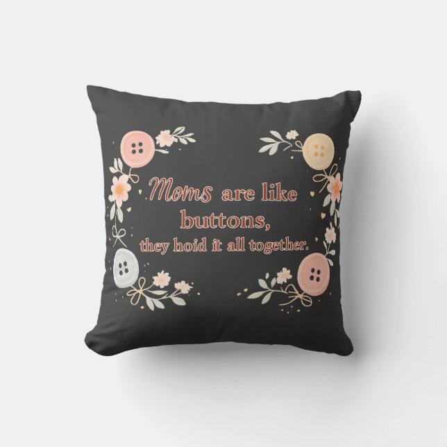 Moms Are Like Buttons They Hold It All Together Throw Pillow (Front)