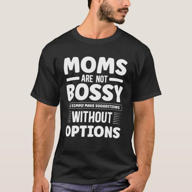 Moms are not Bossy we simply make suggestions   Mo T-Shirt (Front)