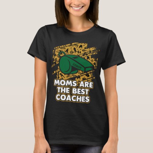 Moms Are the Best Coaches Mother s Day Coach Paren T_Shirt