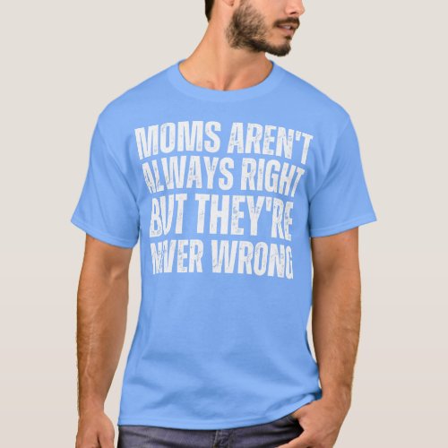 Moms Arent Always Right But Theyre Never WrongMom  T_Shirt