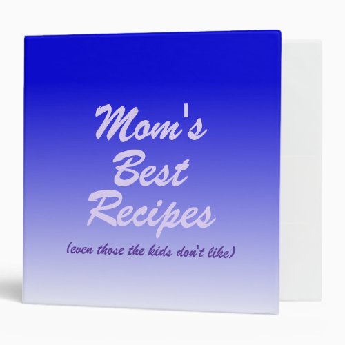 Moms Best Recipes Even Those the Kids Dont Like 3 Ring Binder