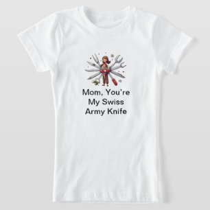 Mom's Day Gift: Mom, You’re My Swiss Army Knife T-Shirt