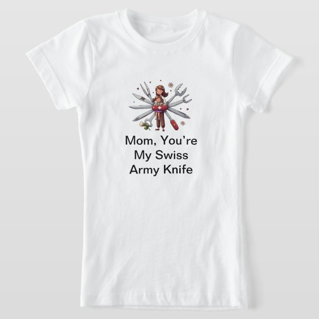 Mom's Day Gift: Mom, You’re My Swiss Army Knife T-Shirt (Laydown)