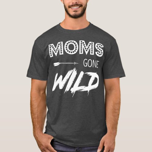 Moms Gone Wild Perfect For Crazy Fun Mothers T_Shirt