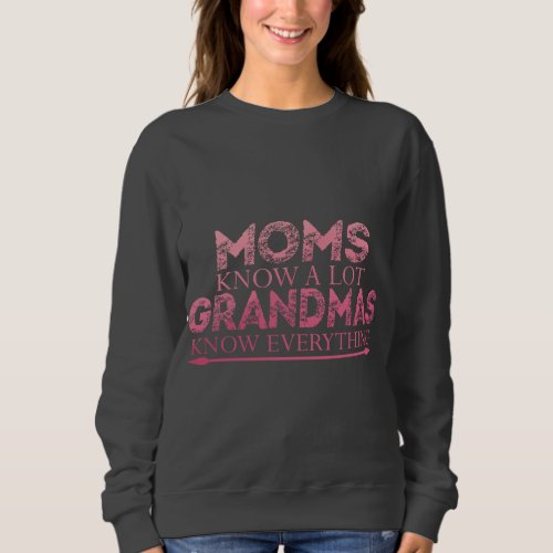 Moms Know A Lot Grandmas Knows Everything  Sweatshirt
