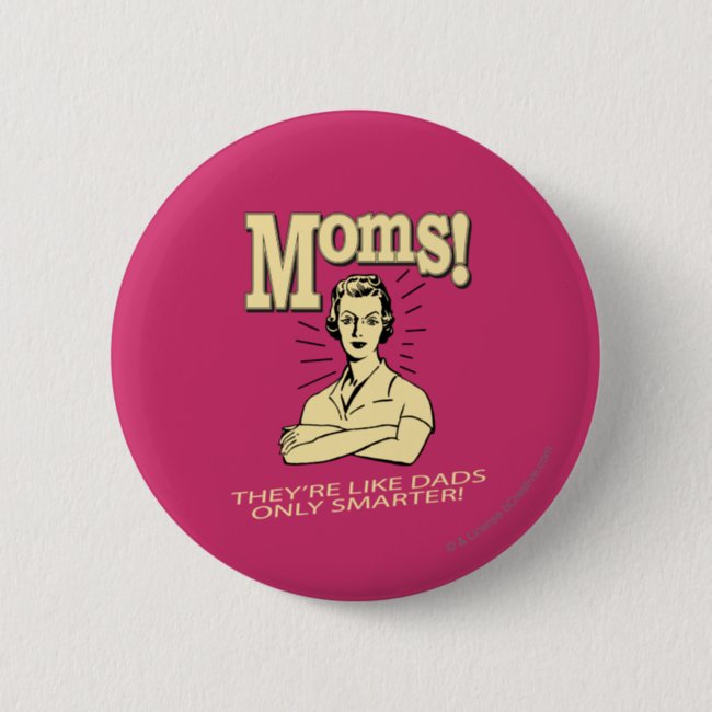 Moms: Like Dads, Only Smarter Button