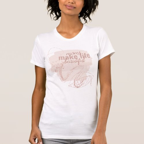 Moms make life Beautiful Boho Organic Shapes T_Shirt