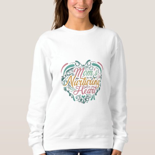 Moms nurturing heart sweatshirt