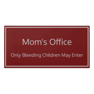 Mom's Office Only Bleeding Children May Enter Door Sign