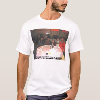 mom's present, Happy Birthday Mom!  T-Shirt