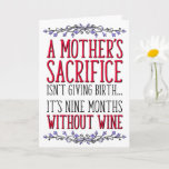 Mom's Sacrifice, Wine, Mom Birthday, Mother's Day Card<br><div class="desc">A mother's sacrifice isn't giving birth... it's nine months without wine</div>