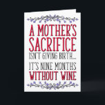 Mom's Sacrifice, Wine, Mom Birthday, Mother's Day Card<br><div class="desc">A mother's sacrifice isn't giving birth... it's nine months without wine</div>