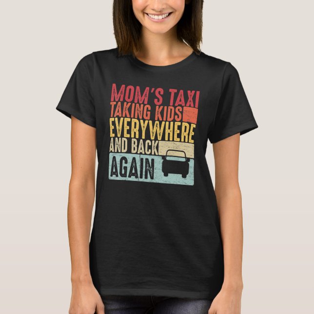 Mom's Taxi Taking Kids Everywhere and Back Again T-Shirt (Front)