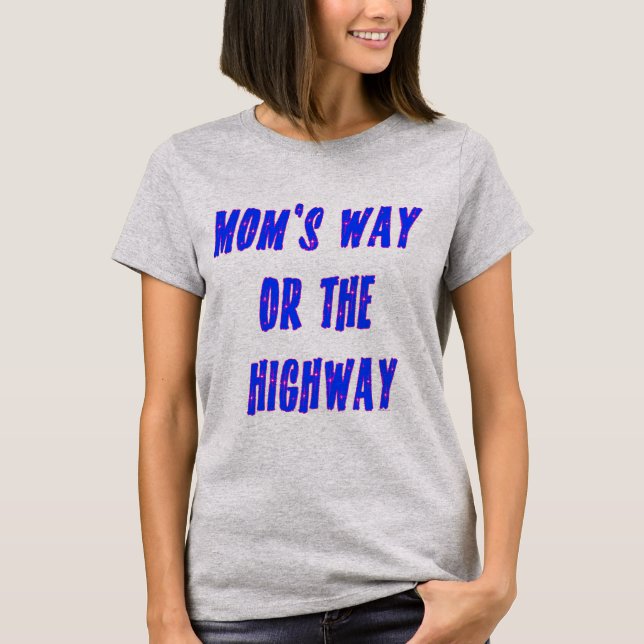 Moms Way or the Highway Saying T-Shirt (Front)
