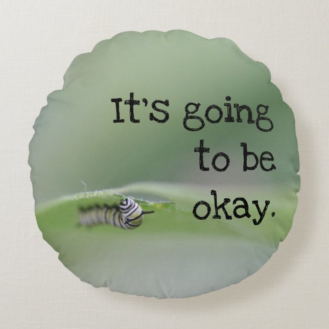 Monarch Caterpillar: It's going to be okay Round Pillow (Front)