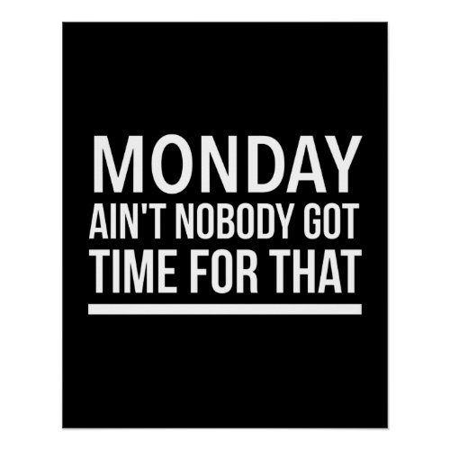 Monday aint nobody time for that funny quote whit poster