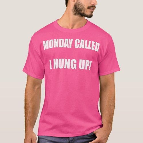 Monday Called I Hung Up Weekday Humor T_Shirt