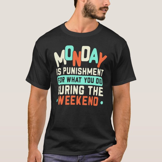 Monday Is A Punishment For What You Did During The T-Shirt (Front)
