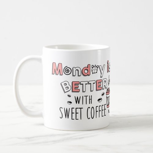 Monday is better with sweet coffee  coffee mug