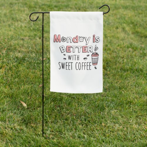 Monday is better with sweet coffee garden flag