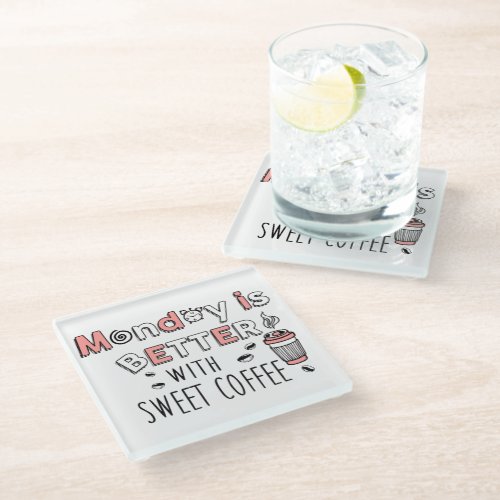 Monday is better with sweet coffee glass coaster