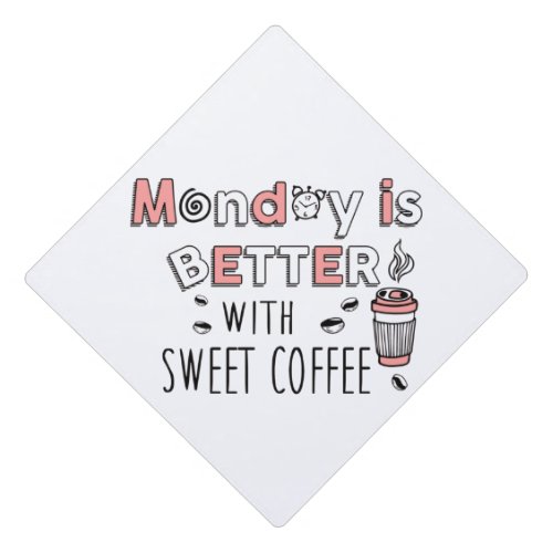Monday is better with sweet coffee graduation cap topper