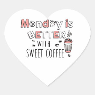 Monday is better with sweet coffee Heart Stickers