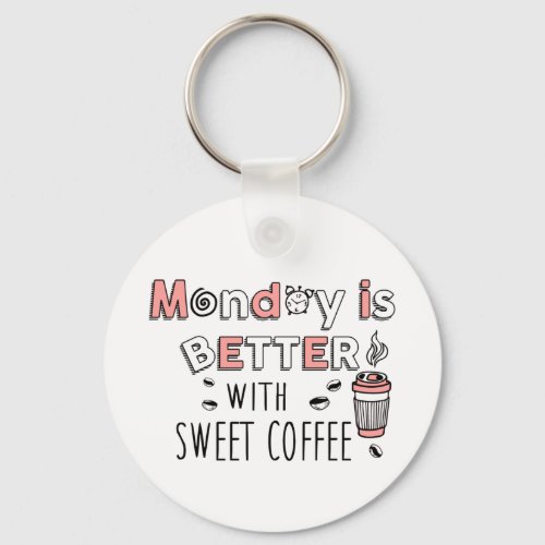 Monday is better with sweet coffee keychain