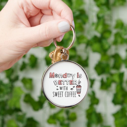 Monday is better with sweet coffee keychain