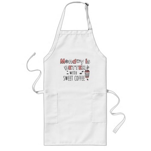 Monday is better with sweet coffee long apron