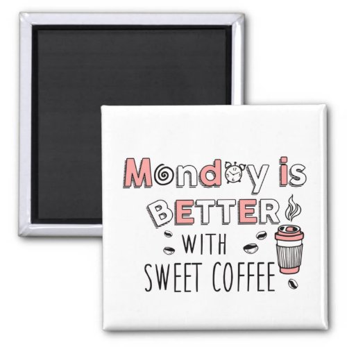 Monday is better with sweet coffee magnet